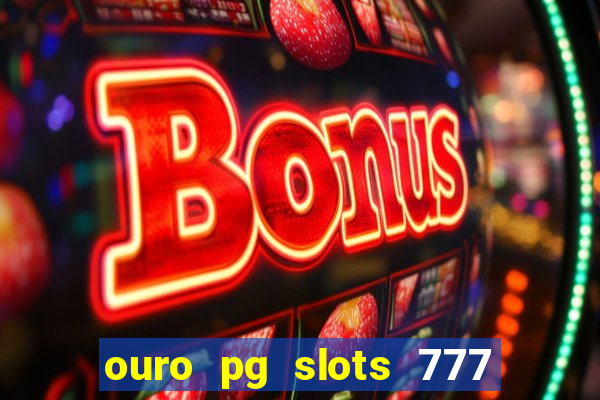 ouro pg slots 777 é confiável